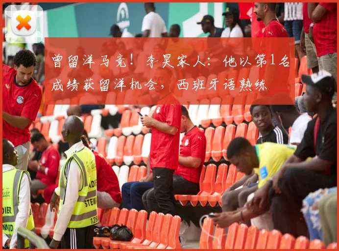 曾留洋马竞！李昊家人：他以第1名成绩获留洋机会，西班牙语熟练