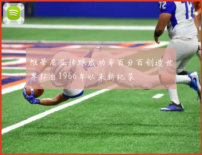 维蒂尼亚传球成功率百分百创造世界杯自1966年以来新纪录