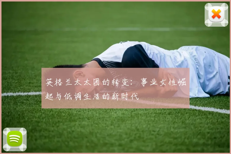 英格兰太太团的转变：事业女性崛起与低调生活的新时代